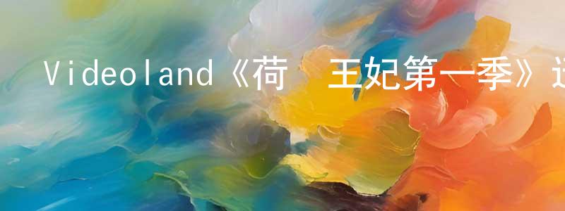 陳帝文的動漫綜藝大全,Videoland《荷蘭王妃第一季》迅雷下載/在線觀看/百度云-都市/情感-美劇天堂